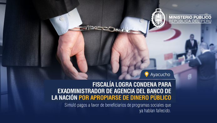 Ayacucho: Fiscalía logra condena para exadministrador de agencia del Banco de la Nación por apropiarse de dinero público