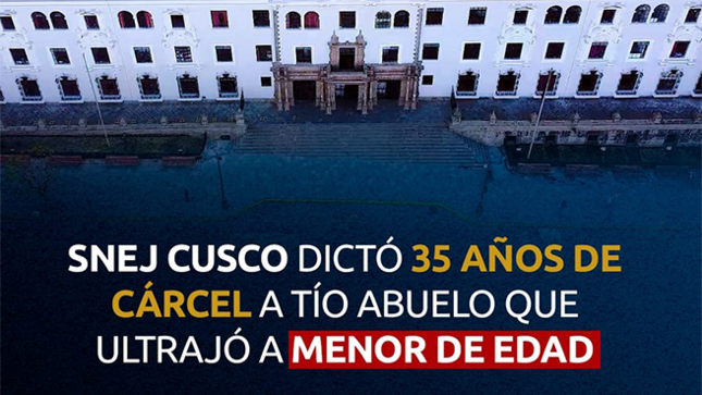 SNEJ Cusco sentenció a 35 años de cárcel a tío abueolo que ultrajó a menor de edad