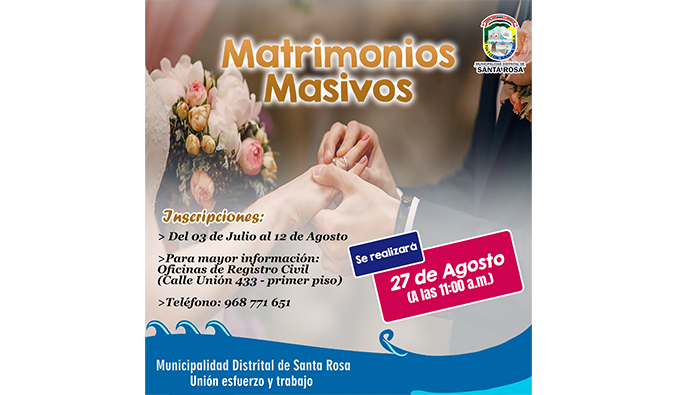Los Matrimonios Masivos se realizarán en la Municipalidad Distrital de Santa Rosa, el día 27 de agosto del 2024 a horas 11:00 de la mañana.