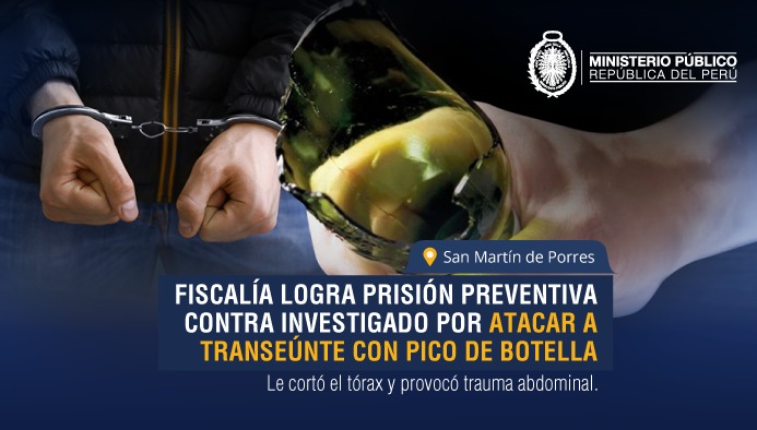 Fiscalía logra prisión preventiva contra investigado por atacar a transeúnte con pico de botella en San Martín de Porres