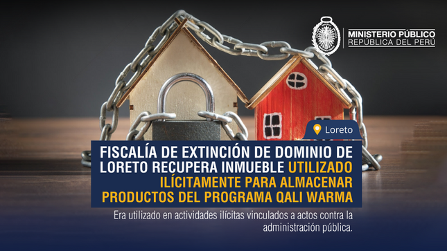 Fiscalía de Extinción de Dominio de Loreto recupera inmueble utilizado ilícitamente para almacenar productos del programa Qali Warma