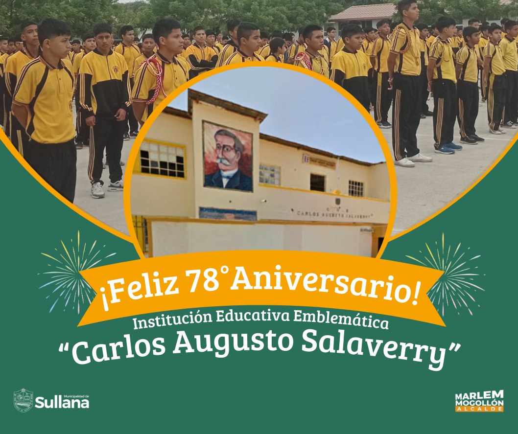 La Municipalidad Provincial de Sullana saluda a la I.E. Carlos Augusto Salaverry, colegio emblemático de la provincia de Sullana, con motivo de conmemorar 78 años de vida institucional . Asimismo, exhorta a su plana directiva, docente y comunidad estudiantil a seguir contribuyendo con el fortalecimiento de la educación y los valores de nuestra querida provincia.