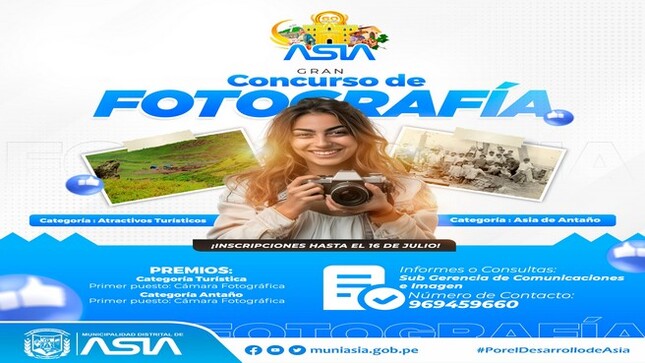 ¡𝐏𝐚𝐫𝐭𝐢𝐜𝐢𝐩𝐚 𝐞𝐧 𝐞𝐥 𝐈𝐈 𝐂𝐨𝐧𝐜𝐮𝐫𝐬𝐨 𝐝𝐞 𝐅𝐨𝐭𝐨𝐠𝐫𝐚𝐟𝐢́𝐚 𝐚 𝐭𝐫𝐚𝐯𝐞́𝐬 𝐝𝐞 𝐧𝐮𝐞𝐬𝐭𝐫𝐚𝐬 𝐫𝐞𝐝𝐞𝐬 𝐬𝐨𝐜𝐢𝐚𝐥𝐞𝐬!
Este concurso es parte de la celebración de los 60º aniversario de creación de nuestro distrito.

👉Únete a nosotros en esta celebración y muestra tu creatividad y originalidad a través de tus fotos.

✅𝐀𝐓𝐑𝐀𝐂𝐓𝐈𝐕𝐎𝐒 𝐓𝐔𝐑𝐈́𝐒𝐓𝐈𝐂𝐎𝐒
▶️BASES
- Sólo participan personas mayores de 16 años.
- Datos del participante (nombres, apellidos, DNI, número de celular y anexo).
- Una fotografía será la ganadora, la que obtenga la mayor cantidad de reacciones (Me Gusta, Me Encanta, Me Divierte, etc.), sumados en Facebook.
- La fotografía que tenga reacciones de cuentas falsas será descalificada automáticamente.

✅ 𝐀𝐒𝐈𝐀 𝐃𝐄 𝐀𝐍𝐓𝐀𝐍̃𝐎
▶️BASES
- Sólo participan personas mayores de 18 años.
- Datos del participante (nombres, apellidos, DNI, número de celular y anexo)
- Una fotografía será la ganadora. La que obtiene la mayor cantidad de reacciones (Me Gusta, Me Encanta, Me Divierte, etc.) sumados en el Facebook.
- La fotografía que tenga reacciones de cuenta falsa será descalificada automáticamente.

▶️¿𝐂𝐎́𝐌𝐎 𝐏𝐀𝐑𝐓𝐈𝐂𝐈𝐏𝐀𝐑?
- La fotografía deberá ser novedosa e inédita que demuestre algún lugar representativo del Distrito de Asia para la categoría de antaño.
- Deberá enviar la fotografía al Whatsapp: 969459660, en archivo de formato JPG, en alta calidad.
- La foto podrá ser en blanco y negro, sepia o color.
- Colocar una breve descripción de la imagen.

▶️𝗖𝗥𝗢𝗡𝗢𝗚𝗥𝗔𝗠𝗔
- Recepción de Fotos: A partir de la publicación hasta el 16 de julio – 5:00 p.m.
- Votación en Facebook: Del 17 al 19 de julio.
- Publicación de ganadores: 20 de julio.
- Entrega de premios: 20 de julio.