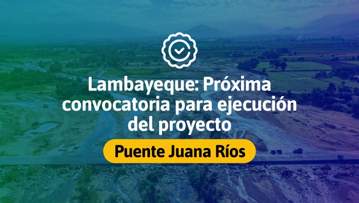Lambayeque: Próxima convocatoria para ejecución del proyecto Puente Juana Ríos