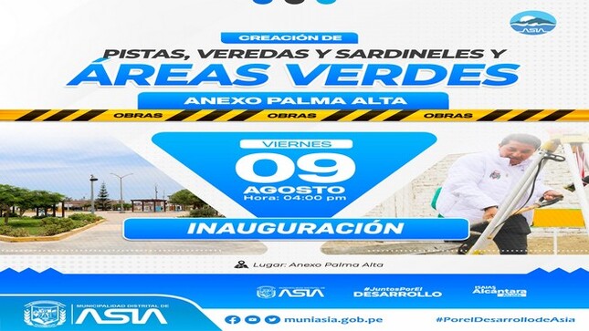 La Municipalidad Distrital de Asia que lidera el alcalde Isaías Alcántara Malásquez,  invita a la población del Anexo Palma Alta, a la inauguración de la obra denominada  "Construcción de Pistas, Veredas, Sardineles e Implementación de Áreas Verdes - IV", obra que beneficiará a los pobladores de la zona.
 Viernes 09 de Agosto ||  4:00 p.m 
 Anexo Palma Alta.