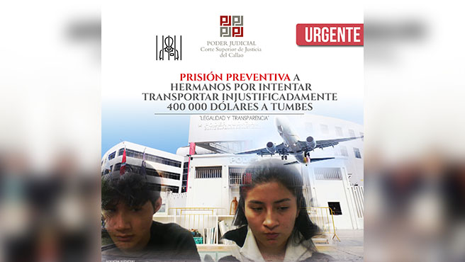 Corte del Callao dictó 18 meses de prisión preventiva a hermanos por transportar injustificadamente 400 mil dólares a Tumbes