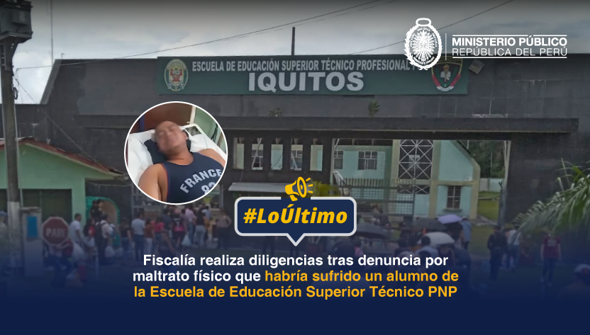 Loreto: Fiscalía realiza diligencias tras denuncia por maltrato físico contra alumno de Escuela de Educación Superior Técnico de la PNP