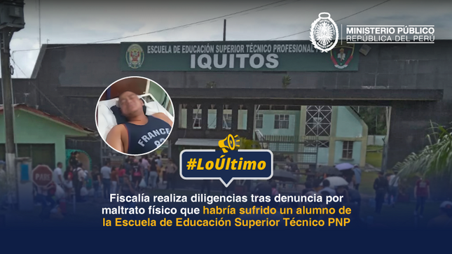 Loreto: Fiscalía realiza diligencias tras denuncia por maltrato físico contra alumno de Escuela de Educación Superior Técnico de la PNP
