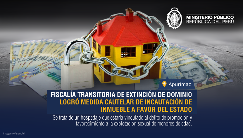 Apurímac: Fiscalía Transitoria de Extinción de Dominio logró medida cautelar de incautación de inmueble a favor del Estado