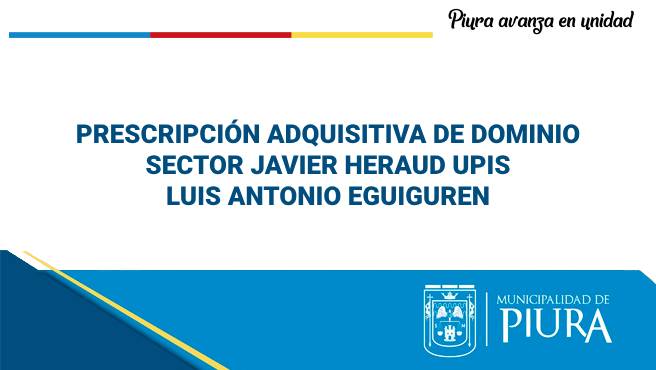 Prescripción adquisitiva de dominio - Sector Javier Heraud UPIS Luis Antonio Eguiguren