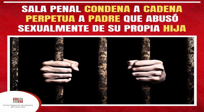Sala Penal de la Corte de Lima Sur condena a cadena perpetua a padre que abusó sexualmente de su propia hija