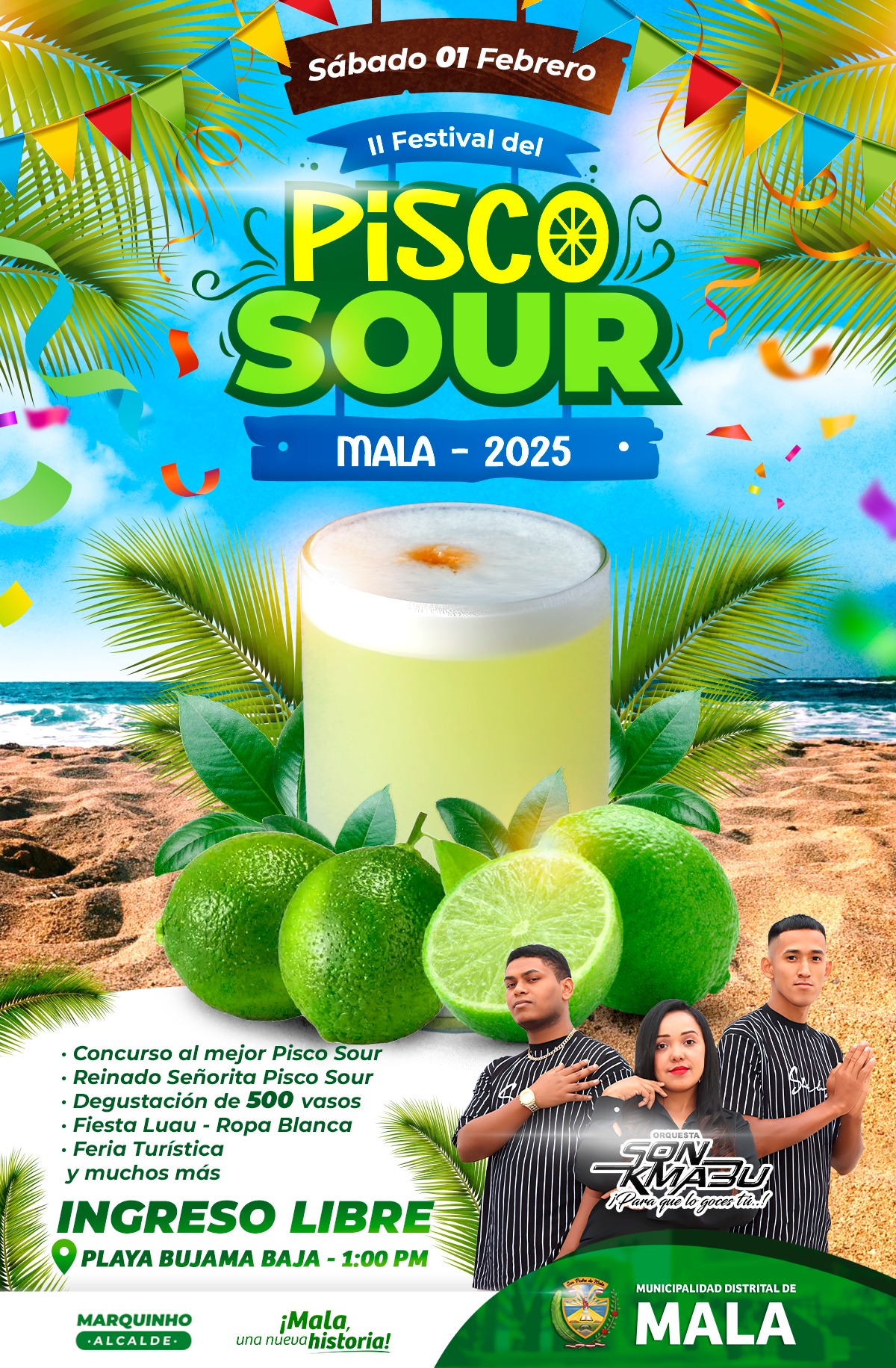 La Municipalidad Distrital de Mala a través de la Gerencia de Desarrollo Económico y Turismo en coordinación con la Subgerencia de Desarrollo turístico te invita al II Festival del Pisco Sour Mala - 2025, donde podrás degustar y disfrutar del concurso al mejor Pisco Sour y participar en diversas actividades para toda la familia.
Sábado 01 febrero
Inicio: 1:00 p.m.
Playa Bujama Baja
El ingreso es completamente libre
Para hacer de este evento aún más especial, te invitamos a venir con ropa blanca, para darle un toque único a esta celebración.
¡Te esperamos!
𝙈𝙖𝙡𝙖, 𝙪𝙣𝙖 𝙣𝙪𝙚𝙫𝙖 𝙝𝙞𝙨𝙩𝙤𝙧𝙞𝙖
Playa Bujama Baja
El ingreso es completamente libre
Para hacer de este evento aún más especial, te invitamos a venir con ropa blanca, para darle un toque único a esta celebración.
¡Te esperamos!
𝙈𝙖𝙡𝙖, 𝙪𝙣𝙖 𝙣𝙪𝙚𝙫𝙖 𝙝𝙞𝙨𝙩𝙤𝙧𝙞𝙖