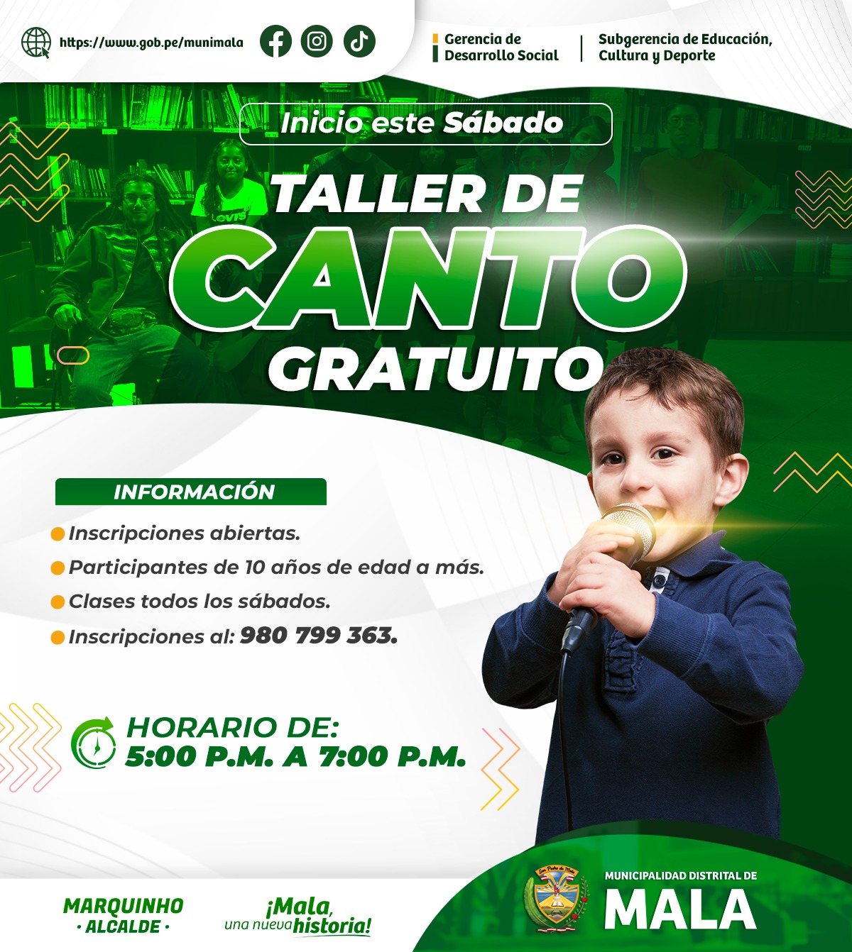 La Municipalidad Distrital de Mala a través de la Gerencia de Desarrollo Social en coordinación con la Subgerencia de Educación, Cultura y Deporte te invita al Taller de Canto gratuito para niños de 10 años a más.
Inicio: Sábado 18 de enero
Horario: Todos los sábados
Hora: 5:00 p.m. a 7:00 p.m.
Incripciones abiertas
¡No te lo pierdas!
𝙈𝙖𝙡𝙖, 𝙪𝙣𝙖 𝙣𝙪𝙚𝙫𝙖 𝙝𝙞𝙨𝙩𝙤𝙧𝙞𝙖