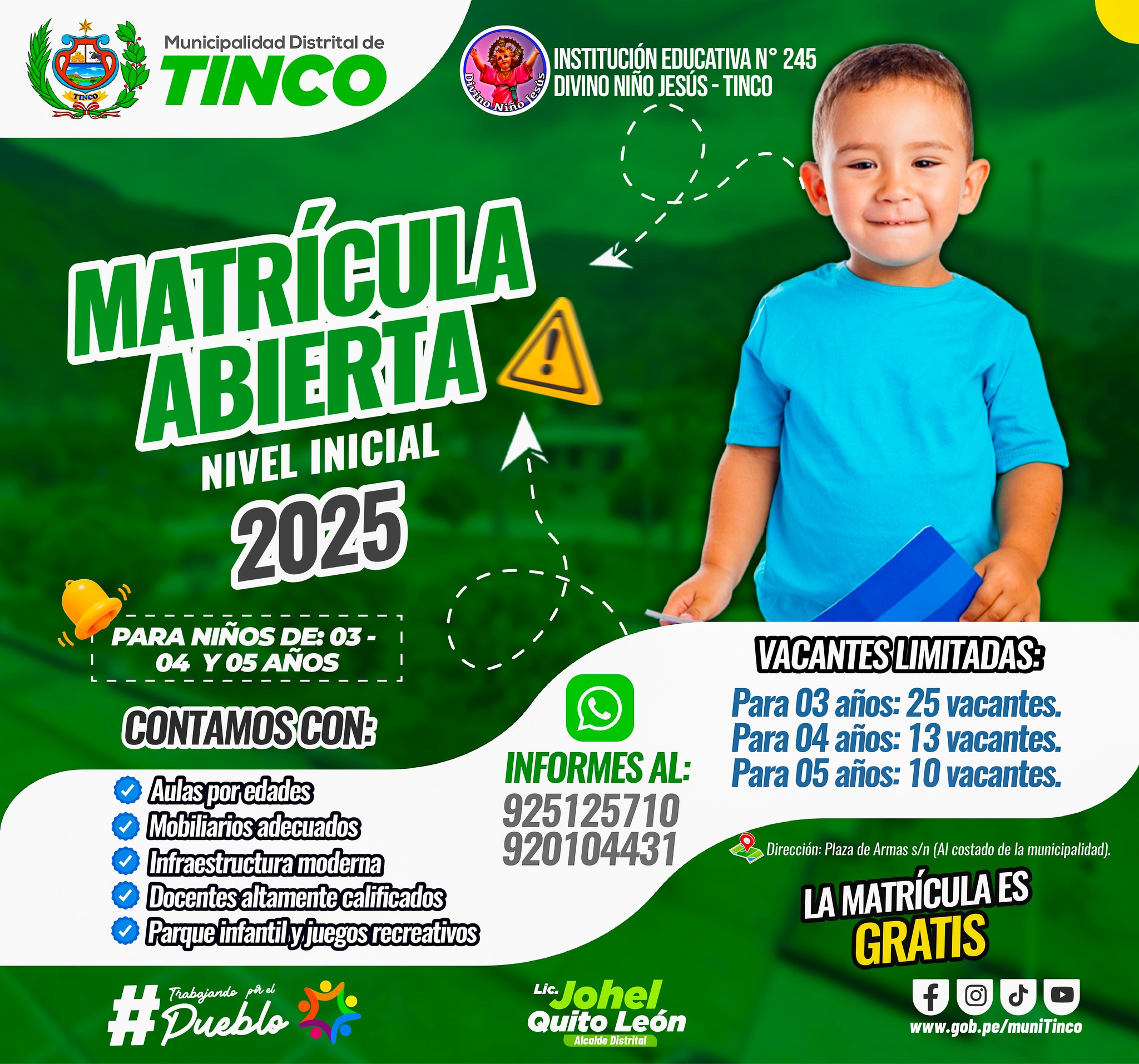 La Municipalidad Distrital de Tinco en coordinación con la Institución Educativa N° 245 "Divino de Niño Jesús" informa a los padres de familia del distrito para que puedan realizar la matrícula de sus menores hijos quienes cursan el nivel inicial.
Recuerda: La matrícula es completamente gratis.
Informes en la misma institución educativa o al
celular: 925125710 - 920104431.