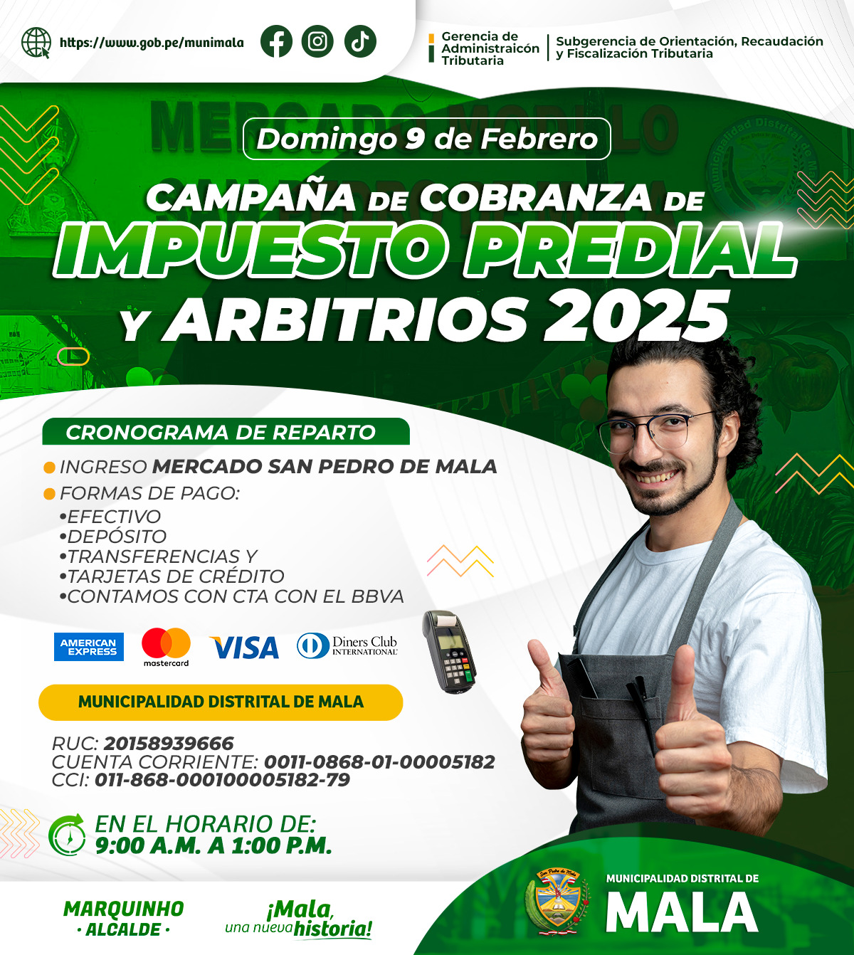 La Municipalidad Distrital de Mala, a través de la Gerencia de Administración Tributaria y en coordinación con la Subgerencia de Orientación, Recaudación y Fiscalización Tributaria, iniciará la campaña de cobranza de Impuesto Predial y Arbitrios 2025.
Se invita a todos los vecinos a sumarse a esta importante campaña.
Formas de Pago:
✅Efectivo
✅Depósito Bancario
✅Transferencias Bancarias
✅Tarjetas de Crédito
También contamos con la opción de pago a través del Banco BBVA.
📅Domingo 09 febrero
📌Mercado San Pedro de Mala
𝙈𝙖𝙡𝙖, 𝙪𝙣𝙖 𝙣𝙪𝙚𝙫𝙖 𝙝𝙞𝙨𝙩𝙤𝙧𝙞𝙖 🌄