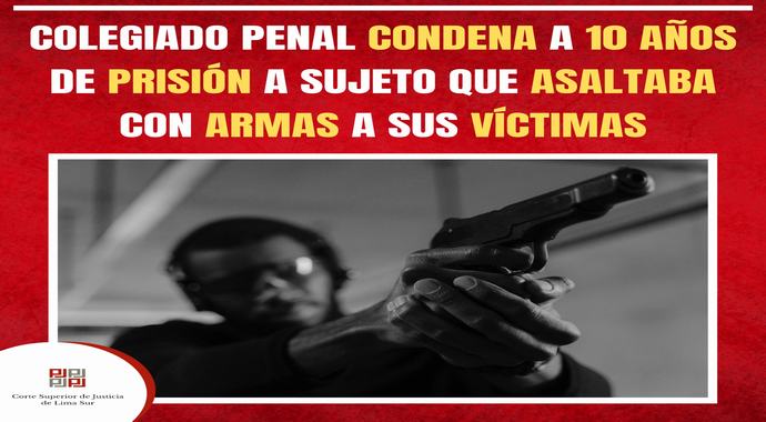 Colegiado Penal de Lima Sur condena a 10 años de prisión a sujeto que asaltaba con arma a sus víctimas