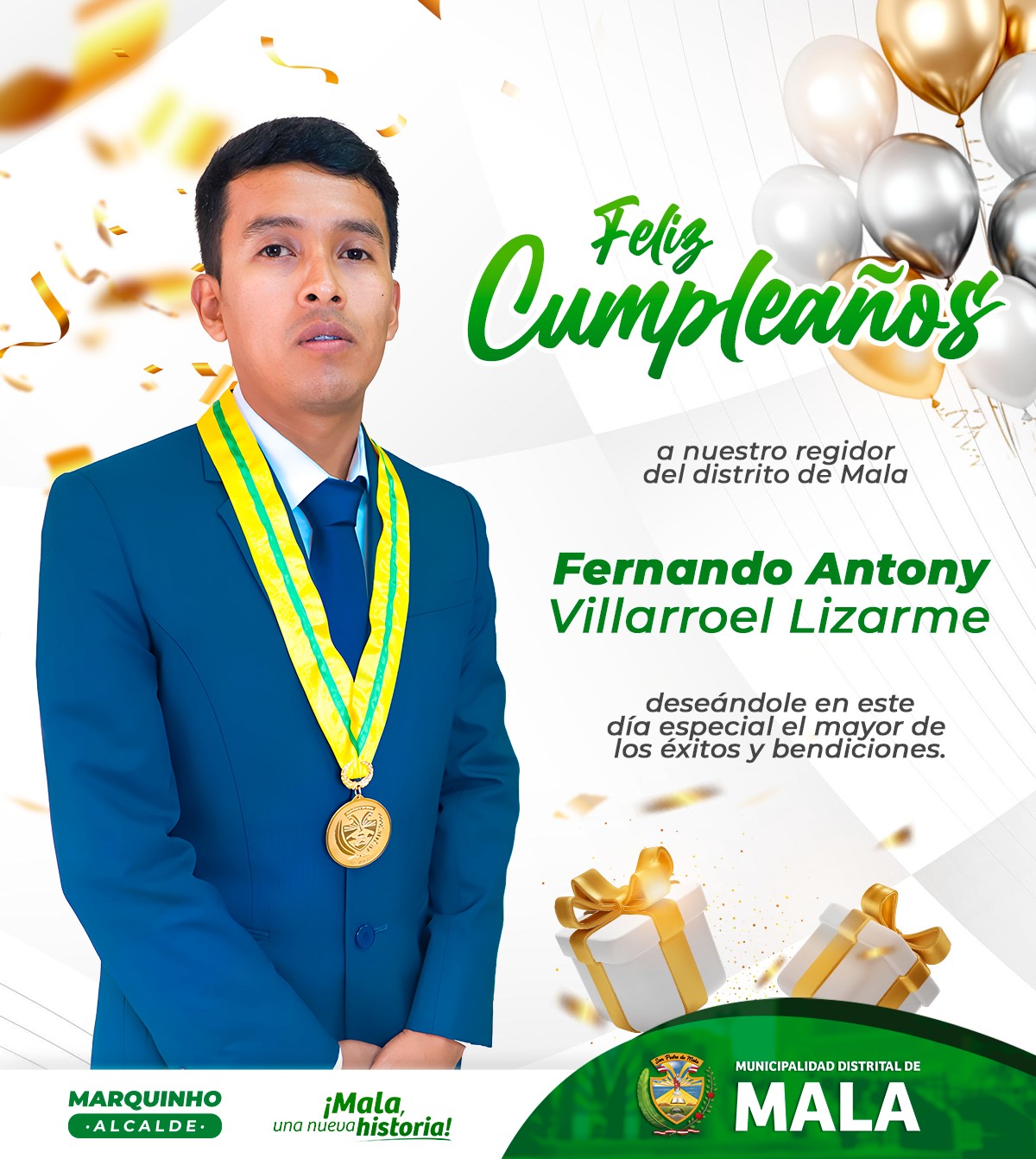 El alcalde de Mala, Marquinho Espichán, junto a los regidores, funcionarios y colaboradores de la municipalidad, expresan su más cálido y efusivo saludo en este día tan especial. Deseamos al señor Regidor muchas felicidades y bendiciones en su vida. Que Dios y nuestro Santo Patrón San Pedro de Mala le otorguen salud, bienestar y muchos años más de vida llenos de éxitos.
¡Que este nuevo año esté lleno de logros y alegrías!
🎉 ¡Feliz cumpleaños! 🎉