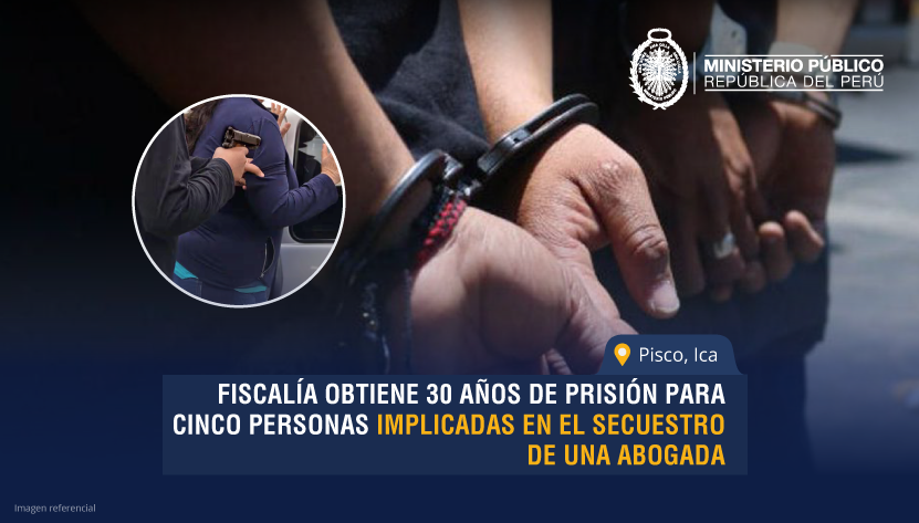 Fiscalía obtiene 30 años de prisión para cinco personas implicadas en el secuestro de una abogada en Pisco.
