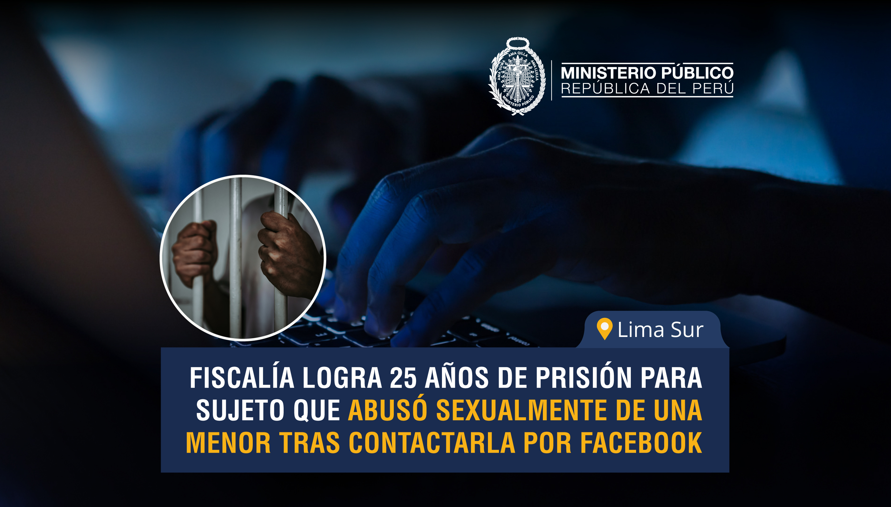 Fiscalía de Lima Sur logra 25 años de prisión para sujeto que abusó sexualmente de una menor tras contactarla por Facebook.
