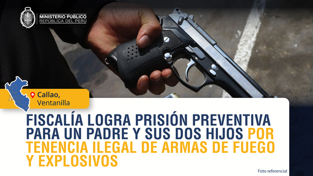 Fiscalía logra prisión preventiva para un padre y sus dos hijos por tenencia ilegal de armas de fuego y explosivos en Ventanilla.