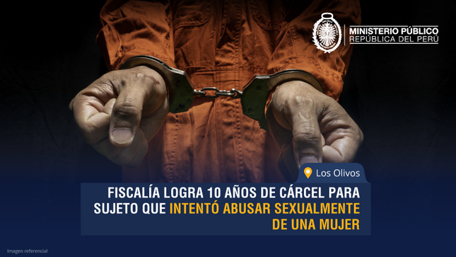 Fiscalía de Los Olivos logra 10 años de cárcel para sujeto que intentó abusar sexualmente de una mujer en su vivienda