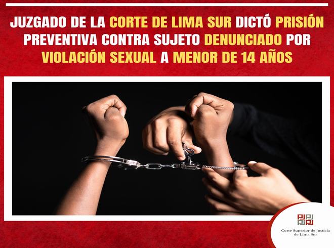 Juzgado de la Corte de Lima Sur dictó prisión preventiva contra sujeto denunciado por violación sexual a menor de 14 años