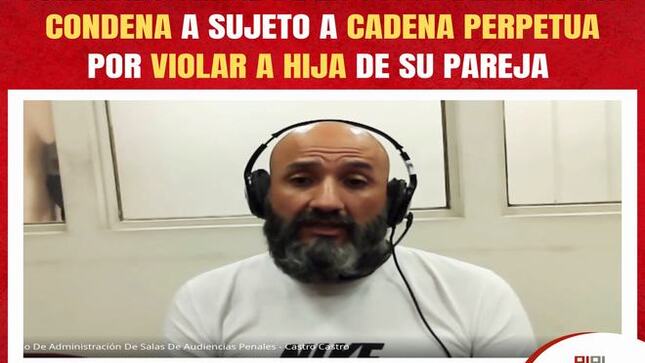 Sujeto fue condenado a cadena perpetua por violar a hija menor de su pareja en Chorrillos