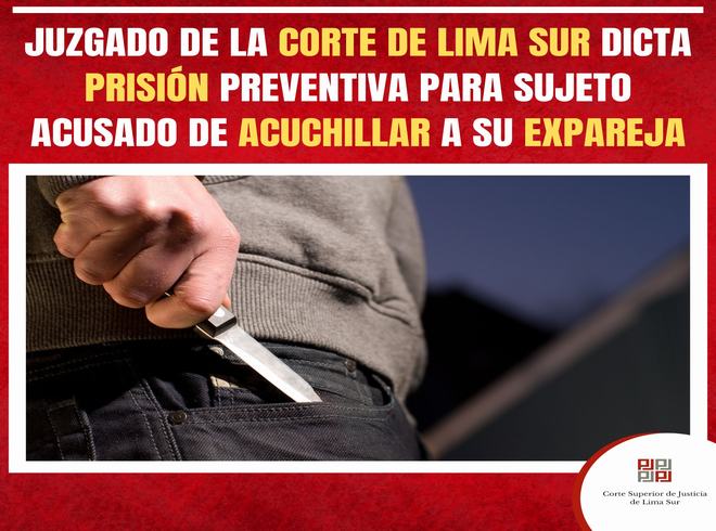 Juzgado de la Corte de Lima Sur dicta prisión preventiva para sujeto acusado de acuchillar a su expareja