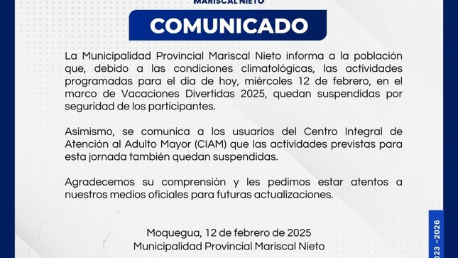 La Municipalidad Provincial Mariscal Nieto informa que, debido a las condiciones climatológicas, las actividades programadas para hoy, miércoles 12 de febrero, en el marco de Vacaciones Divertidas 2025, quedan suspendidas por seguridad de los participantes.