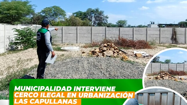 Municipalidad interviene cerco ilegal en urbanización Las Capullanas 