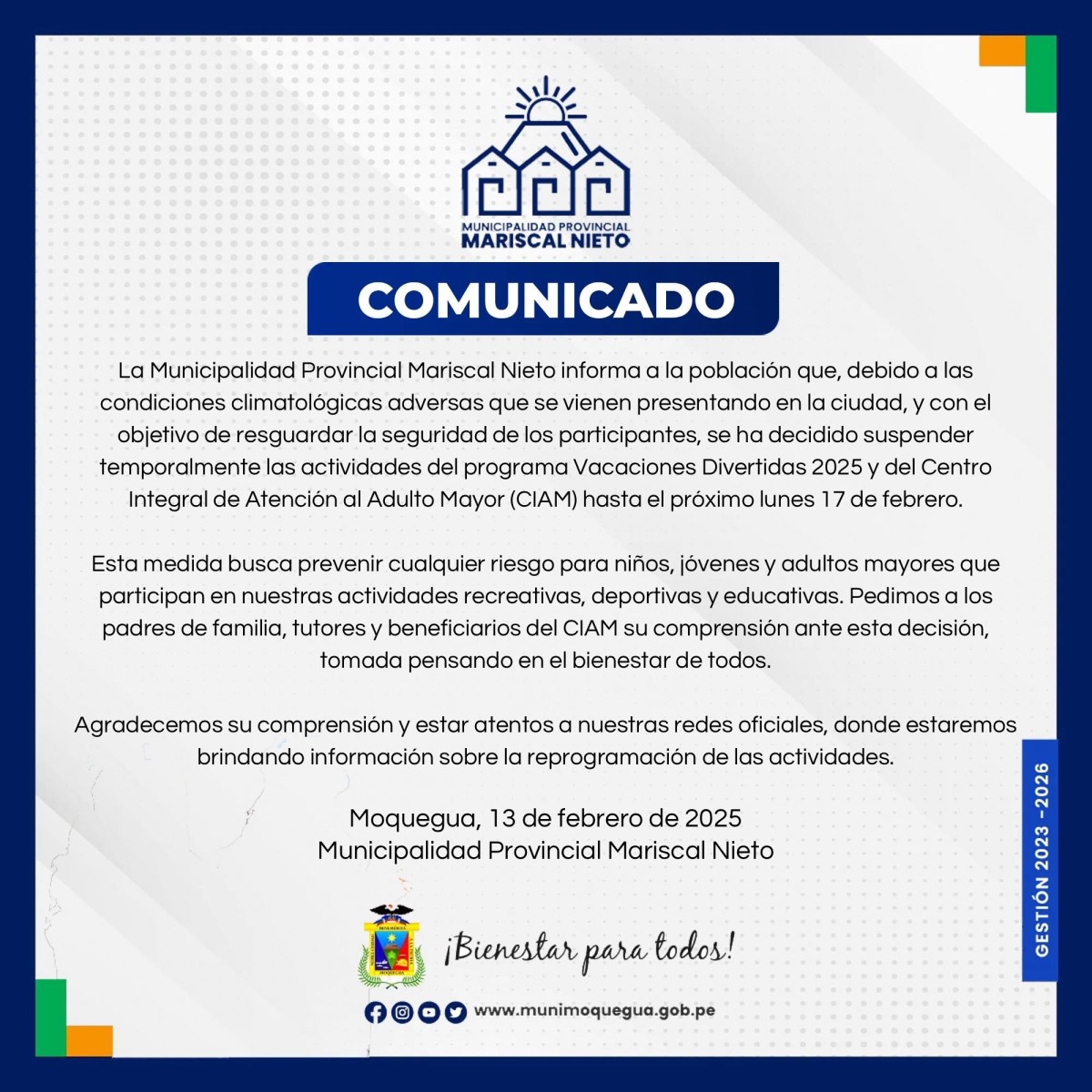La Municipalidad Provincial Mariscal Nieto informa a la población que, debido a las condiciones climatológicas adversas que se vienen presentando en la ciudad, y con el objetivo de resguardar la seguridad de los participantes, se ha decidido suspender temporalmente las actividades del programa Vacaciones Divertidas 2025 y del Centro Integral de Atención al Adulto Mayor (CIAM) hasta el próximo lunes 17 de febrero.