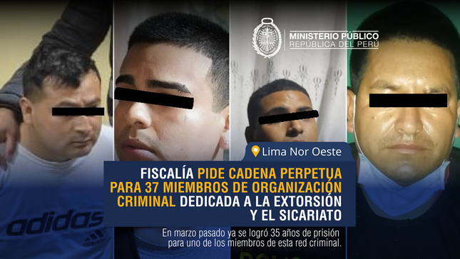 Fiscalía pide cadena perpetua para miembros de organización criminal dedicada a delitos de extorsión, secuestro y sicariato en Lima Noroeste.