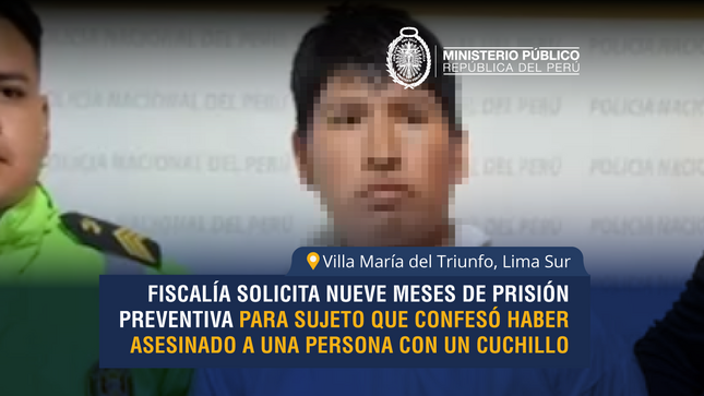 Fiscalía solicita nueve meses de prisión preventiva para sujeto que confesó haber asesinado a una persona en Villa María del Triunfo.