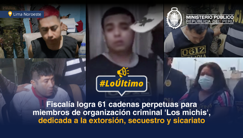 Fiscalía logra 61 cadenas perpetuas para miembros de organización criminal dedicada a la extorsión, secuestro y sicariato en Lima Noroeste.
