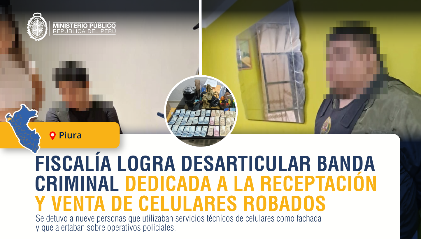 Fiscalía contra la Criminalidad Organizada logra desarticular banda dedicada a la receptación y venta de celulares robados en Piura.