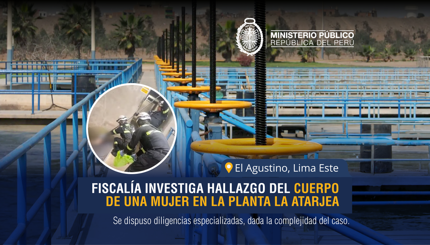 Fiscalía Penal de El Agustino inicia investigación por homicidio calificado de mujer encontrada en la planta La Atarjea.