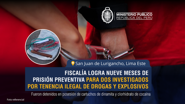 Fiscalía logra nueve meses de prisión preventiva para dos investigados por tenencia de drogas y explosivos en San Juan de Lurigancho.