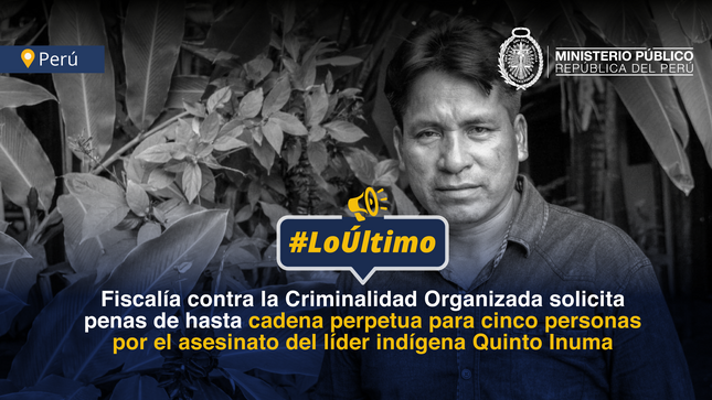 Fiscalía solicita cadenas de hasta cadena perpetua para cinco investigados por el asesinato del líder indígena Quinto Inuma.