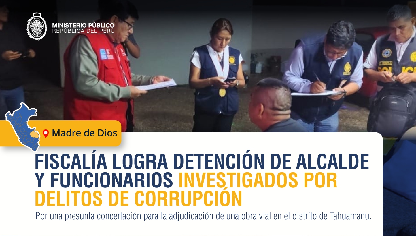 Fiscalía Anticorrupción logra detención de alcalde y funcionarios investigados por colusión agravada en Madre de Dios.